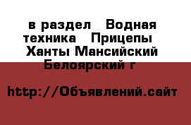  в раздел : Водная техника » Прицепы . Ханты-Мансийский,Белоярский г.